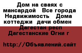 Дом на сваях с мансардой - Все города Недвижимость » Дома, коттеджи, дачи обмен   . Дагестан респ.,Дагестанские Огни г.